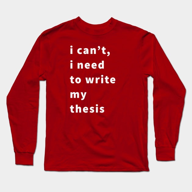 I can't I need to write my thesis Long Sleeve T-Shirt by payme